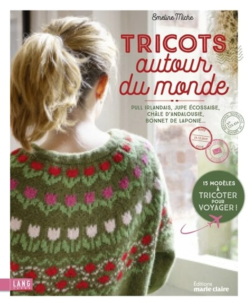 Tricots autour du monde : pull irlandais, jupe écossaise, châle d'Andalousie, bonnet de Laponie : 15 modèles à tricoter pour voyager !: pull irlandais, jupe écossaise, châle d'Andalousie, bonnet de Laponie