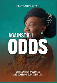 Against All Odds: Overcoming Challenges and Achieving Success in Life
