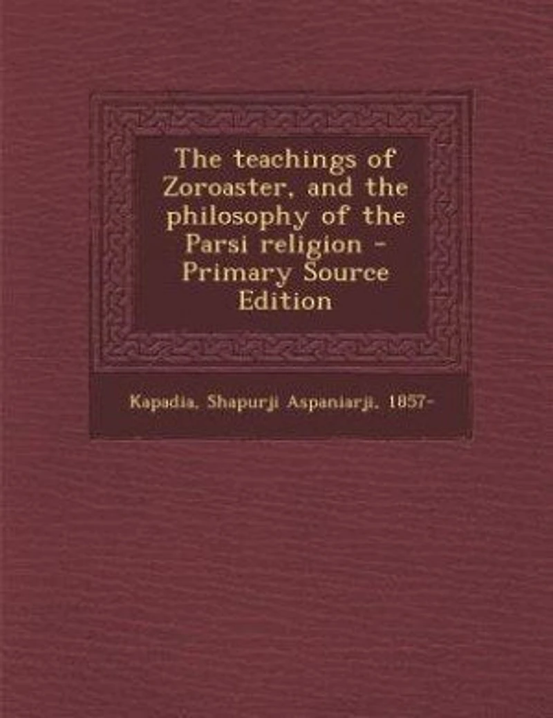 The teachings of Zoroaster, and the philosophy of the Parsi religion