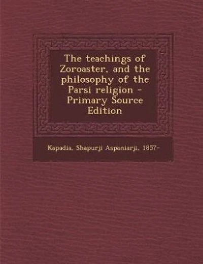 The teachings of Zoroaster, and the philosophy of the Parsi religion