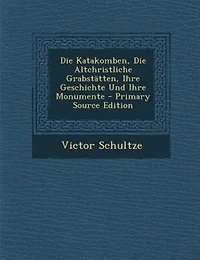 Die Katakomben, Altchristliche Grabstätten, Ihre Geschichte Und Monumente