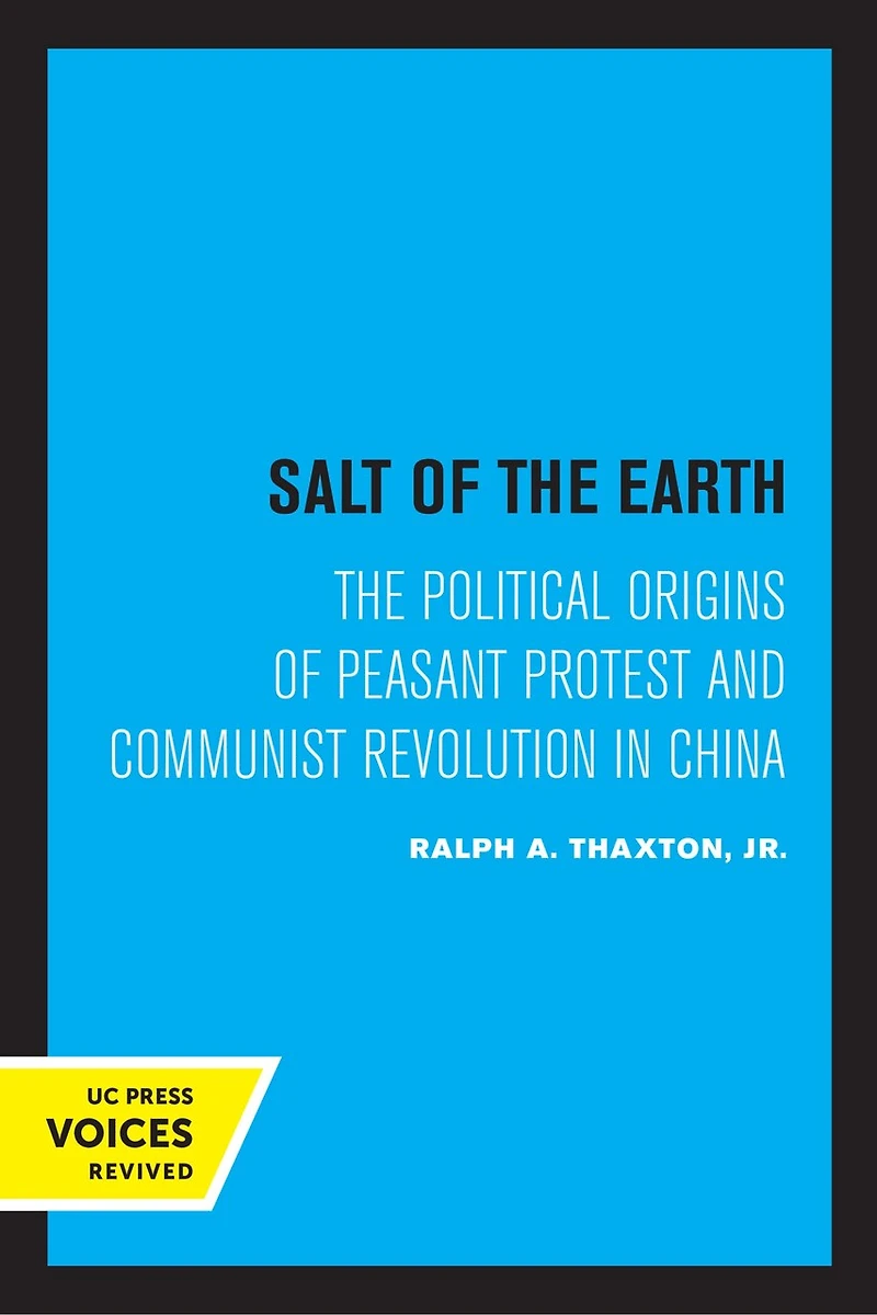 Salt Of The Earth: Political Origins Peasant Protest And Communist Revolution China