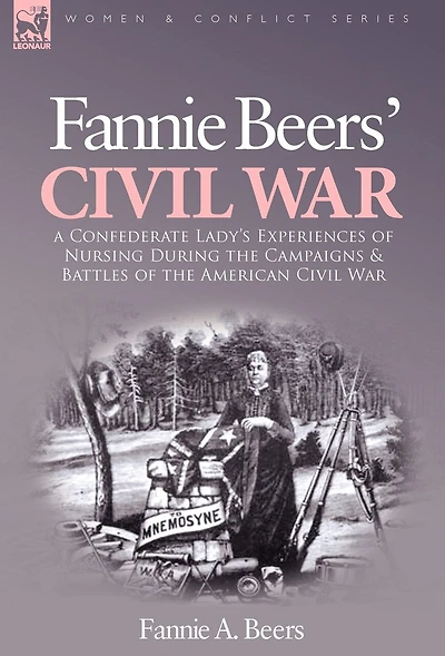 Fannie Beers' Civil War: A Confederate Lady's Experiences of Nursing During the Campaigns & Battles American War