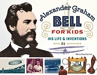 Alexander Graham Bell for Kids: His Life and Inventions, with 21 Activities