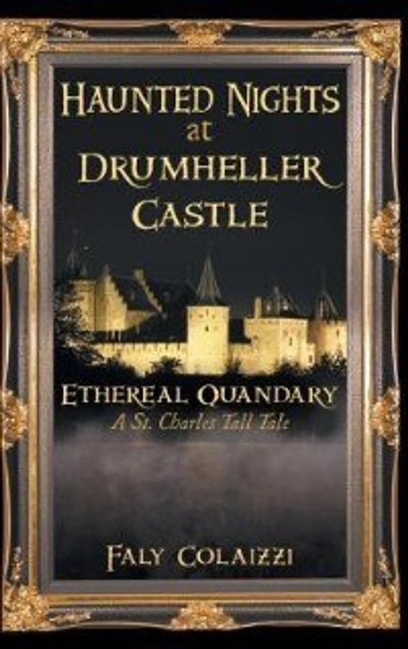 Haunted Nights at Drumheller Castle: Ethereal Quandary: A St. Charles Tall Tale