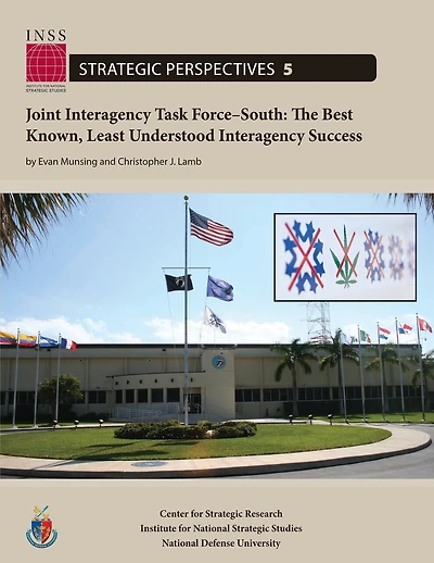 Joint Interagency Task Force-South: The Best Known, Least Understood Interagency Success: Institute for National Strategic Studies, Strategic Perspectives, No. 5
