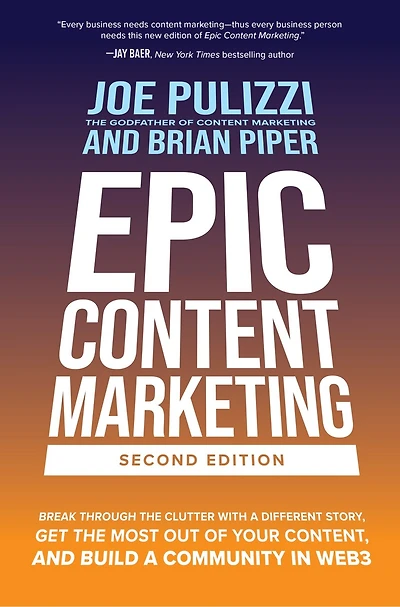 Epic Content Marketing, Second Edition: Break Through the Clutter with a Different Story, Get Most Out of Your Content, and Build Community Web3