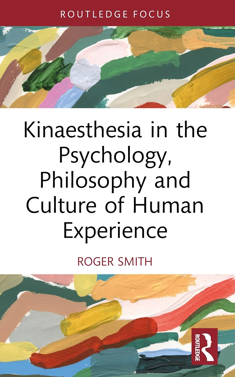 Kinaesthesia the Psychology, Philosophy and Culture of Human Experience