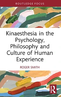 Kinaesthesia the Psychology, Philosophy and Culture of Human Experience