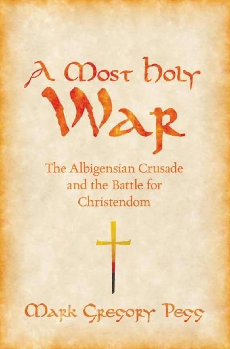 A Most Holy War: the Albigensian Crusade and Battle for Christendom