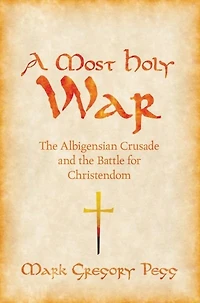 A Most Holy War: the Albigensian Crusade and Battle for Christendom