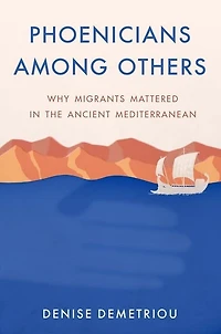 Phoenicians among Others: Why Migrants Mattered the Ancient Mediterranean