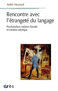 Rencontre avec l'étrangeté du langage: Psychanalyse, enfance Sourde et création artistique