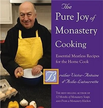 The Pure Joy Of Monastery Cooking: Essential Meatless Recipes For The Home Cook