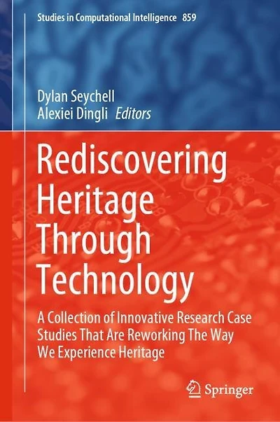 Rediscovering Heritage Through Technology: A Collection Of Innovative Research Case Studies That Are Reworking The Way We Experience
