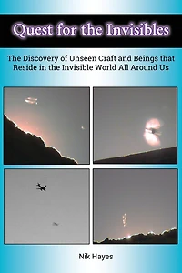 Quest for the Invisibles: The Discovery of Unseen Craft and Beings that Reside in the Invisible World All Around Us