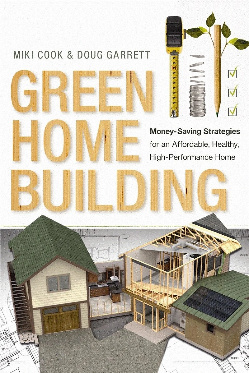 Green Home Building: Money-Saving Strategies for an Affordable, Healthy, High-Performance