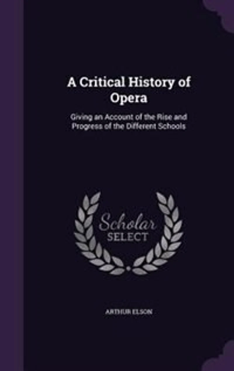 A Critical History of Opera: Giving an Account the Rise and Progress Different Schools