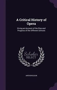 A Critical History of Opera: Giving an Account the Rise and Progress Different Schools