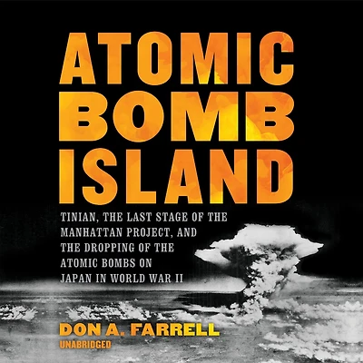 Atomic Bomb Island: Tinian, the Last Stage of Manhattan Project, and Dropping Bombs on Japan World War II