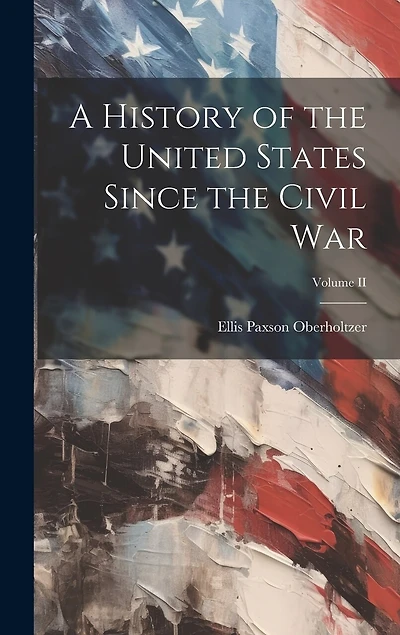 A History of the United States Since the Civil War; Volume II