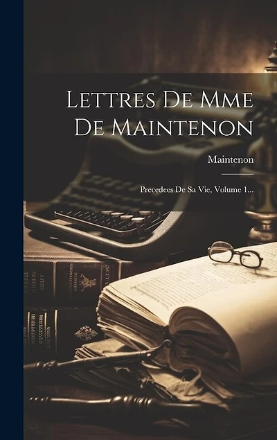 Lettres De Mme De Maintenon: Precedees De Sa Vie, Volume 1...