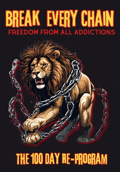 Break Every Chain, Freedom From All Addictions: The 100 Day Re-Program