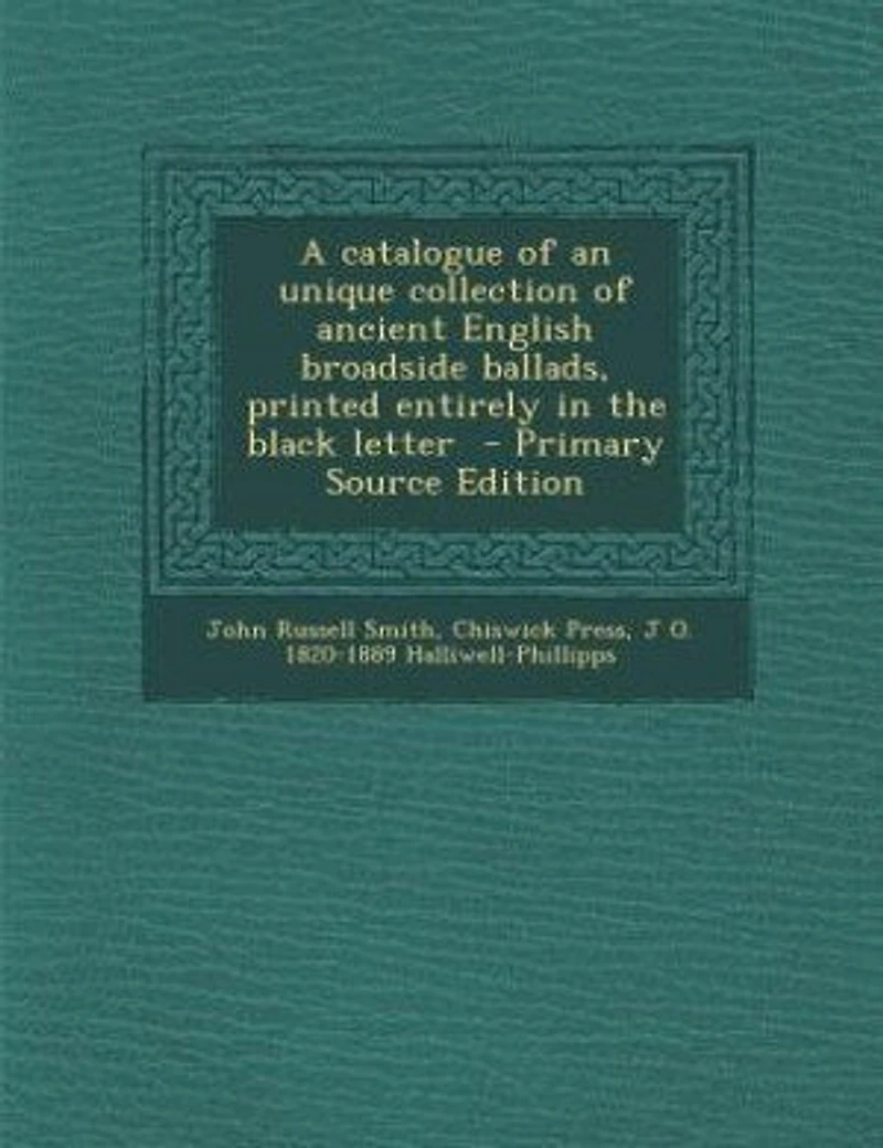 A Catalogue of an Unique Collection Ancient English Broadside Ballads, Printed Entirely the Black Letter