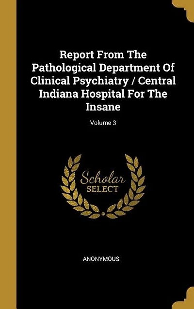 Report From The Pathological Department Of Clinical Psychiatry / Central Indiana Hospital For Insane; Volume 3