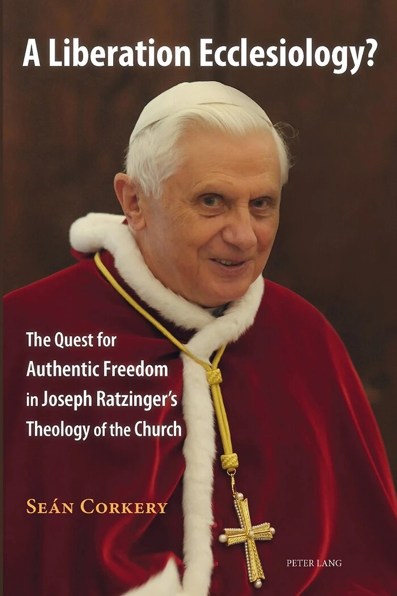 A Liberation Ecclesiology?: the Quest for Authentic Freedom Joseph Ratzinger's Theology of Church