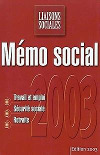 Mémo social 2003 : travail et emploi, sécurité sociale, retraite: travail et emploi, sécurité sociale, retraite