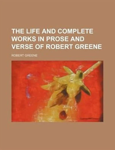 The life and complete works in prose and verse of Robert Greene