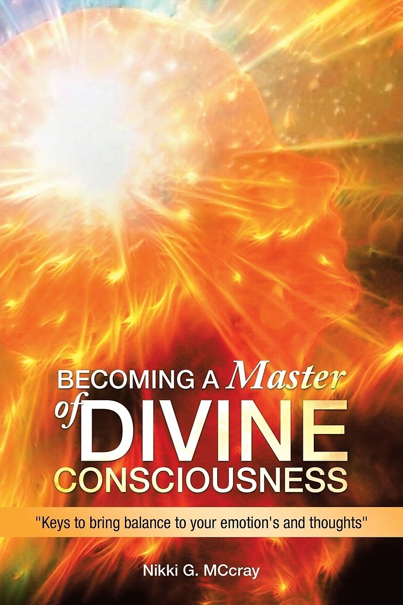 Becoming a Master of Divine Consciousness: "Keys to Bring Balance Your Emotion's and Thoughts"