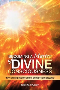 Becoming a Master of Divine Consciousness: "Keys to Bring Balance Your Emotion's and Thoughts"