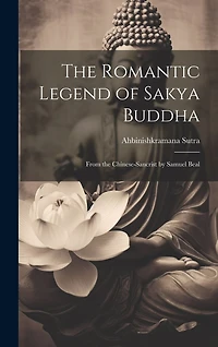 The Romantic Legend of Sakya Buddha: From the Chinese-Sancrist by Samuel Beal