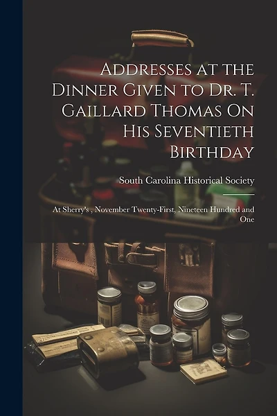 Addresses at the Dinner Given to Dr. T. Gaillard Thomas On His Seventieth Birthday: At Sherry's, November Twenty-First, Nineteen Hundred and One