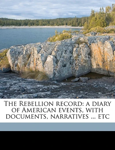 The Rebellion Record: A Diary Of American Events, With Documents, Narratives, Illustrative Incidents, Poetry, Etc: Fourth Volume