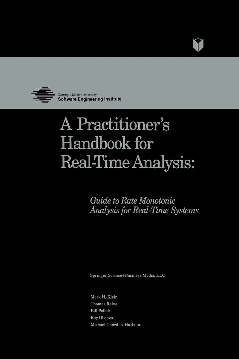 A Practitioner's Handbook for Real-Time Analysis: Guide to Rate Monotonic Analysis Systems