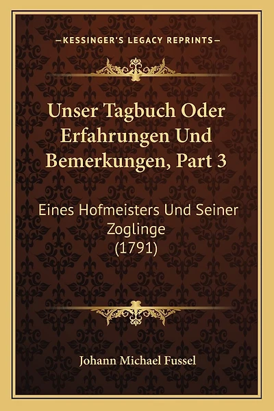 Unser Tagbuch Oder Erfahrungen Und Bemerkungen, Part 3: Eines Hofmeisters Und Seiner Zoglinge (1791)