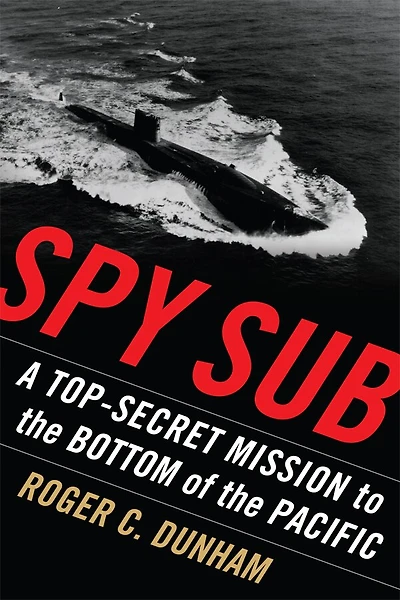 Spy Sub: A Top Secret Mission to the Bottom of the Pacific