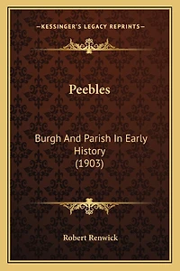 Peebles: Burgh And Parish In Early History (1903)