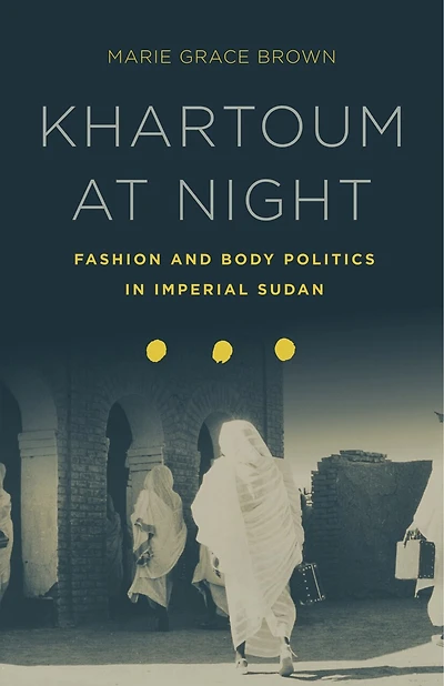 Khartoum at Night: Fashion and Body Politics Imperial Sudan