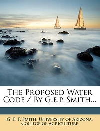 The Proposed Water Code / By G.e.p. Smith...