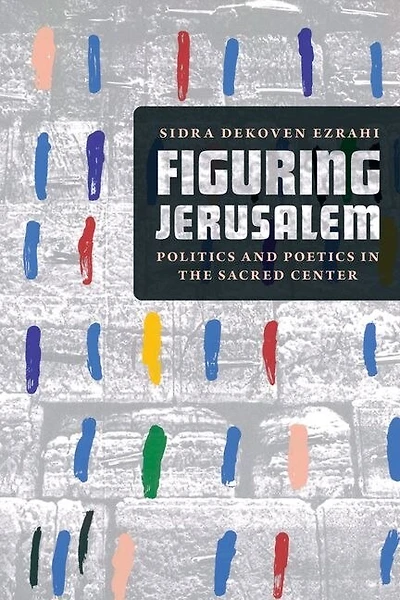 Figuring Jerusalem: Politics And Poetics The Sacred Center