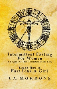 Intermittent Fasting For Women: A Beginner's Transformation Made Easy