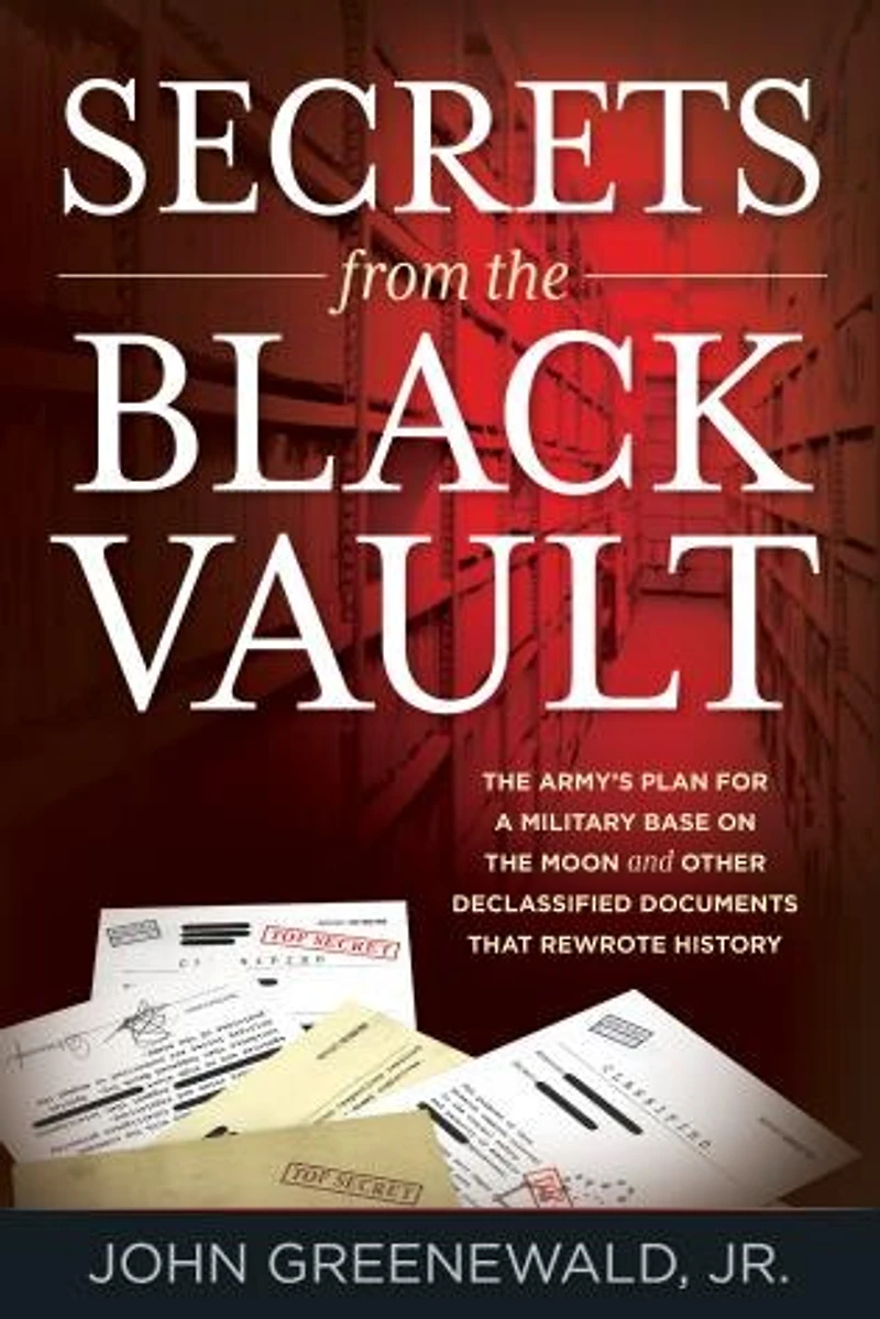 Secrets from the Black Vault: Army's Plan for a Military Base on Moon and Other Declassified Documents that Rewrote History