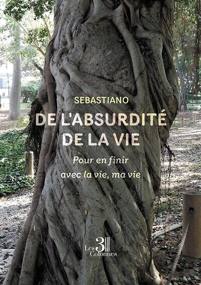 De l'absurdité de la vie : Pour en finir avec la vie, ma vie: Pour en finir avec la vie, ma vie