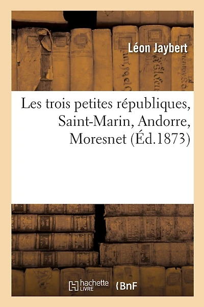 Les Trois Petites Républiques, Saint-Marin, Andorre, Moresnet
