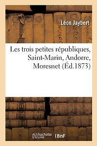 Les Trois Petites Républiques, Saint-Marin, Andorre, Moresnet