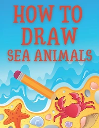 How to Draw Sea Animals: Learn to Draw Sea Creatures